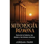 Mitología romana: Guía de la historia, los dioses y las diosas romanas