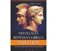 Mitología Romana Y Griega Para Hoy: Su Guía De Cuentos Clásicos Para Lectores Modernos