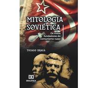 Mitologia Soviética: Os mitos fundadores do comunismo russo