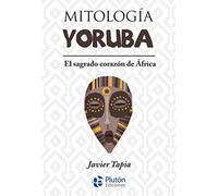 Mitología Yoruba: El sagrado corazón de África (Serie Mythos)