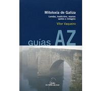 Mitoloxia de galiza. Lendas, tradicions, maxias santos e mil: Lendas, tradicións, maxias, santos e milagres: 3 (Guías AZ)