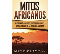 Mitos africanos: Historias fascinantes, cuentos populares, dioses y diosas de la mitología africana