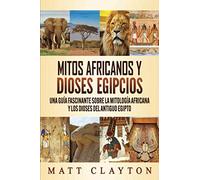 Mitos africanos y dioses egipcios: Una guía fascinante sobre la mitología africana y los dioses del antiguo Egipto
