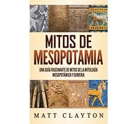 Mitos de Mesopotamia: Una guía fascinante de mitos de la mitología mesopotámica y sumeria