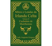 Mitos e Lendas da Irlanda Celta - Volume II: Cuchulain de Muirthemne