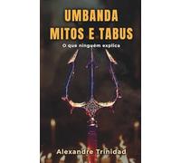 Mitos e Tabus na Umbanda: A verdade por trás das falsas crenças que cercam a Umbanda (Umbanda: conhecimento e prática)