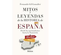 Mitos y leyendas de la Historia de España: Desde los nacionalismos hasta la Transición (BIBLOS)