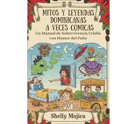 MITOS Y LEYENDAS DOMINICANAS A VECES CÓMICAS: Un Manual de Sobrevivencia Criolla con Humor del Patio