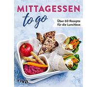 Mittagessen to go: Über 60 Rezepte für die Lunchbox