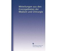 Mitteilungen aus den Grenzgebieten der Medizin und Chirurgie