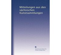 Mitteilungen aus den sächsischen Kunstsammlungen