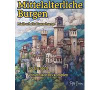 Mittelalterliche Burgen: Malbuch für Erwachsene: Mittelalterliche Burgen zum Ausmalen mit 30 detailreichen Motiven von einfach bis komplex, entspannend und kreativ