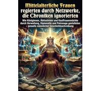 Mittelalterliche Frauen regierten durch Netzwerke, die Chroniken ignorierten
