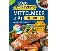 Mittelmeer Diät Kochbuch: 120 Leckere, Stressfreie Rezepte für ein Gesundes Leben, Inklusive 28-Tage Speiseplan