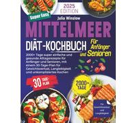 Mittelmeer-Diät-Kochbuch: 2000+ Tage super einfache und gesunde Alltagsrezepte für Anfänger und Senioren, mit einem 30-Tage-Plan für Gewichtsverlust & Herzgesundheit