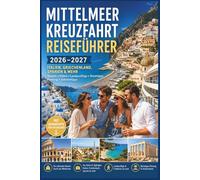 Mittelmeer Kreuzfahrt Reiseführer 2026-2027: Italien, Griechenland, Spanien & mehr - Kreuzfahrtrouten, Häfen, Landausflüge, Reisetipps, Urlaubsplanung & Geheimtipps