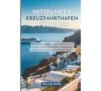 MITTELMEER KREUZFAHRTHAFEN FÜHRUNG 2026: Der vollständige Kreuzfahrt-Reiseführer mit Landausflügen, individuellen Reiseplänen, Transportkarten, Kosten und Insider-Tipps für 2026