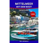 MITTELMEER MIT DEM BOOT REISEFÜHRER 2026: Der komplette Reiseführer für Segel- und Kreuzfahrten in Italien, Griechenland, Kroatien und darüber hinaus: ... und praktische Tipps für eine unvergess