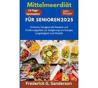 Mittelmeerdiät für Senioren 2025: Mittelmeerdiät für Senioren, Gesunde Ernährung für Senioren im Alter, Herzgesunde mediterrane Rezepte, Mediterraner Lebensstil und gesunde Ernährung für Senioren