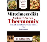 Mittelmeerdiät Kochbuch für den Thermomix: Schnelle & gesunde Rezepte für jeden Tag inkl. 14-Tage- Ernährungsplan