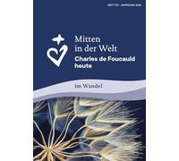Mitten in der Welt: Charles de Foucauld heute. Im Wandel - Erfahrungen und Stärkungen