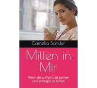 Mitten in Mir: Wenn du aufhorst zu suchen und anfangst zu fuhlen