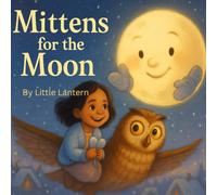 Mittens for the Moon: A Cozy Tale of Winter Magic