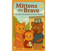 Mittens the Brave - The Day the Bathroom Wasn't Scary: A book about helping your child overcome the scary elements of the public bathroom