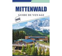 MITTENWALD GUIDE DE VOYAGE 2026: Explorer les villages alpins, les principales attractions, les activités à faire, l'artisanat du violon, la cuisine ... dans les montagnes Karwendel en Bavière