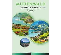 MITTENWALD GUIDE DE VOYAGE 2026: Explorez les Alpes bavaroises, les principales attractions, les monuments historiques, les sentiers pittoresques, les ... conseils pratiques pour tous les voyageurs
