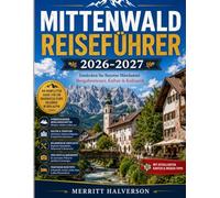 MITTENWALD REISEFÜHRER 2026-2027: Entdecken Sie Bayerns Märchenort Bergabenteuer, Kultur & Kulinarik