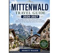 MITTENWALD TRAVEL GUIDE 2026-2027: The Complete Insider's Guide to Bavaria's Alpine Jewel-Scenic Trails, Historic Streets, Mountain Adventures, Local ... Budget Tips, and Stress-Free Travel Planning