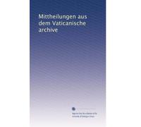 Mittheilungen aus dem Vaticanische archive: Volume 1