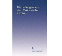 Mittheilungen aus dem Vaticanische archive: Volume 2