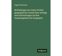 Mittheilungen aus Justus Perthes' geographischer Anstalt über wichtige neue Erforschungen auf dem Gesammtgebiete der Geographie