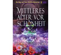 Mittleres Alter vor Schönheit: Ein gemütliches Hexen-Mysterium: 5 (Die Mag Und Clara Balefire-Mysterien)