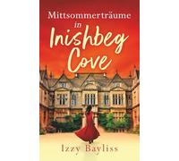 Mittsommerträume in Inishbeg Cove: Eine atemberaubende und fesselnde Geschichte über längst vergessene Familiengeheimnisse und verbotene Liebe, die Sie an die Atlantikküste Irlands entführt.