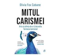 Mitul Carismei. Arta Si Stiinta De A-Ti Dezvolta Farmecul Personal