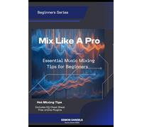 Mix Like A Pro - Beginners Series: Essential Music Mixing Tips for Beginners
