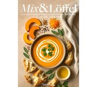 Mix & Löffel - schnelle & kreative Suppenrezepte für den Thermomix® TM31, TM5, TM6 & TM7: Suppenrezepte für jeden Tag - gelingsicher, gesund & vielfältig