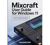 Mixcraft User Guide for Windows 11: A Complete Handbook for Recording, MIDI Production, Mixing, Effects Processing, Video Editing, and Professional Music Creation.