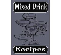 Mixed Drink Recipes: Detailed Blank Recipe Book For Your Favorite Mixed Drinks | 7x10, 75 Pages For All Of Your Best Recipes | Easy Layout For Ingredients, Instructions, Garnishes, and Glasses