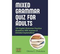 Mixed Grammar Quiz For Adults: 100 English Grammar Practice Questions With Answers & Detailed Explanations (English Quiz Series)