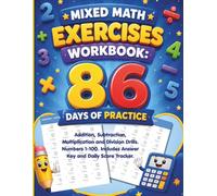 Mixed Math Exercises Workbook: 86 Days of Practice: Addition, Subtraction, Multiplication and Division Drills. Numbers 1-100. Includes Answer Key and Daily Score Tracker.