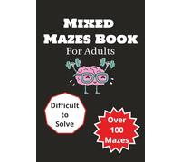 Mixed Maze Book for Adults: 6x9 inches, 150 pages | 100+ Mazes to Solve| Challenging Mazes| Gift for Vacations, Holidays and Free Times