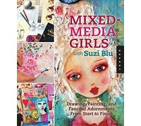 Mixed-Media Girls with Suzi Blu: Drawing, Painting, and Fanciful Adornments from Start to Finish