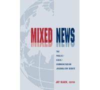 Mixed News: The Public/civic/communitarian Journalism Debate (Routledge Communication Series)