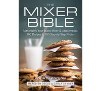 Mixer Bible: 300 Recipes for Your Stand Mixer 3rd Edition: 300 Recipes for Your Stand Mixer Plus over 175 Step-by-Step Photos