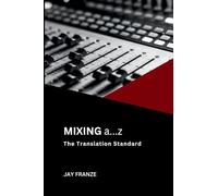 Mixing a...z: The Translation Standard™: A Disciplined Approach to Mixing