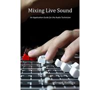 Mixing Live Sound: An Application Guide for the Audio Technician